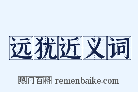 远犹近义词是什么意思的图片